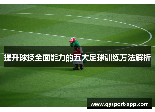 提升球技全面能力的五大足球训练方法解析