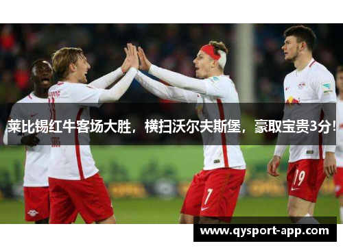 莱比锡红牛客场大胜，横扫沃尔夫斯堡，豪取宝贵3分！
