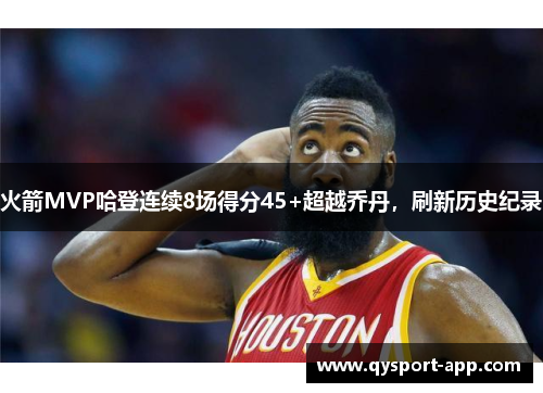 火箭MVP哈登连续8场得分45+超越乔丹，刷新历史纪录